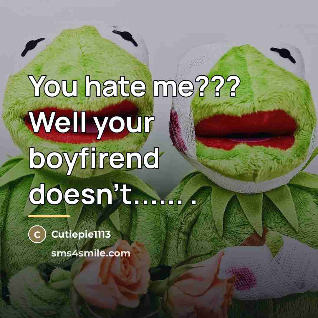 “You hate me??? Well your boyfirend doesn't...... .…” quote by Cutiepie1113