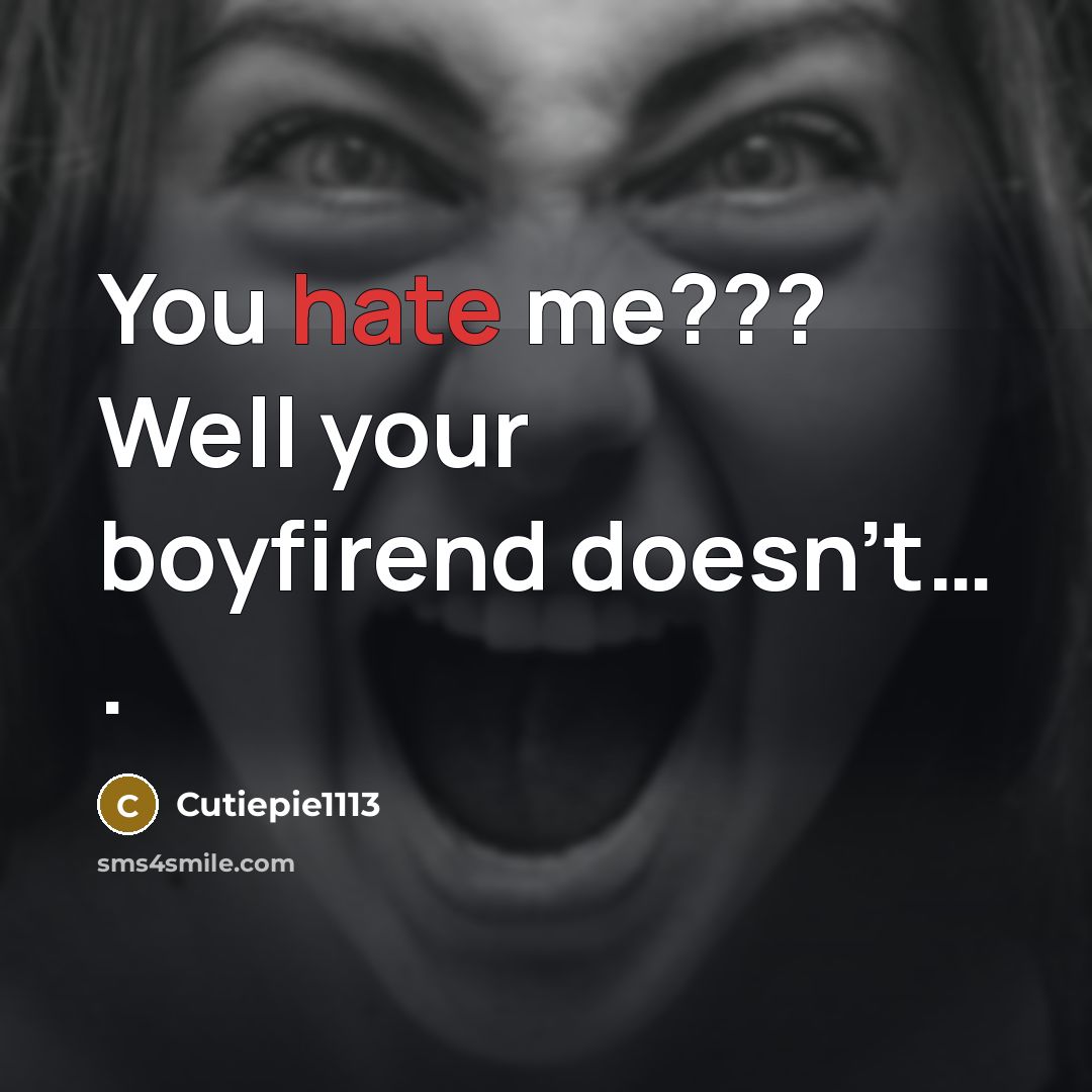 “You hate me??? Well your boyfirend doesn't… .” quote by Cutiepie1113