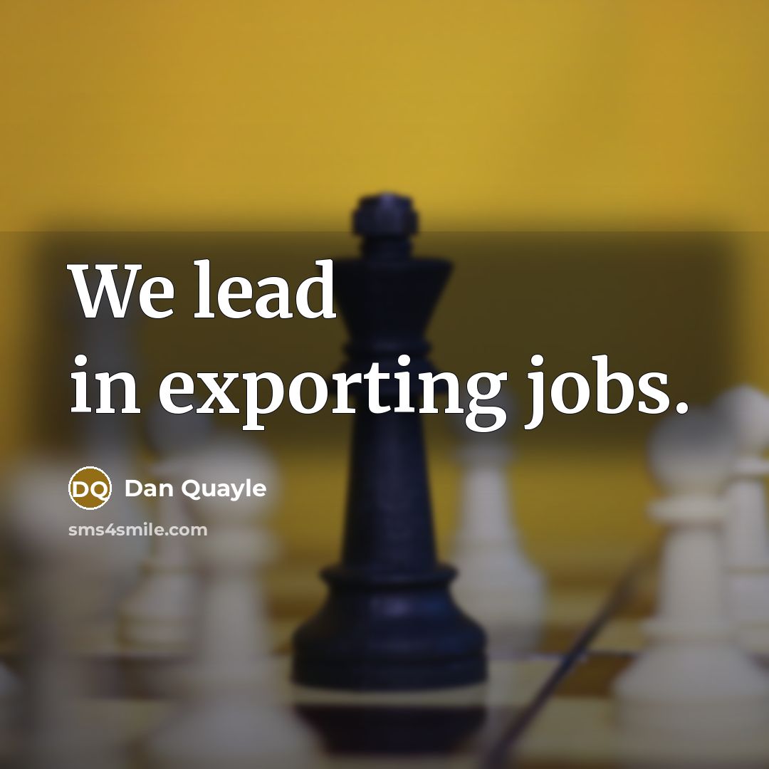 “We lead in exporting jobs.…” quote by Dan Quayle