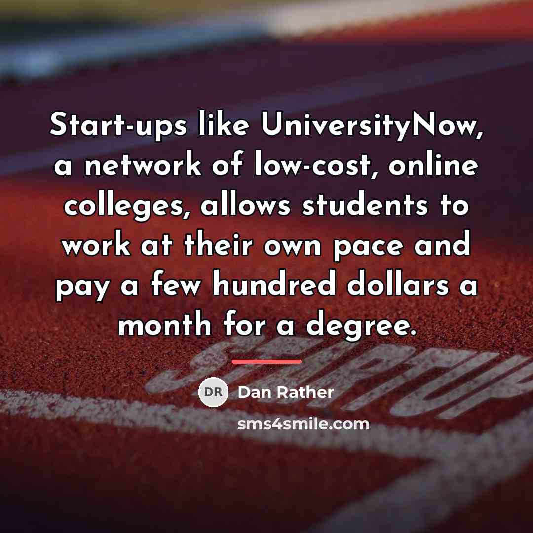 “Start-ups like UniversityNow, a network of low-cost, online colleges, allows…” quote by Dan Rather