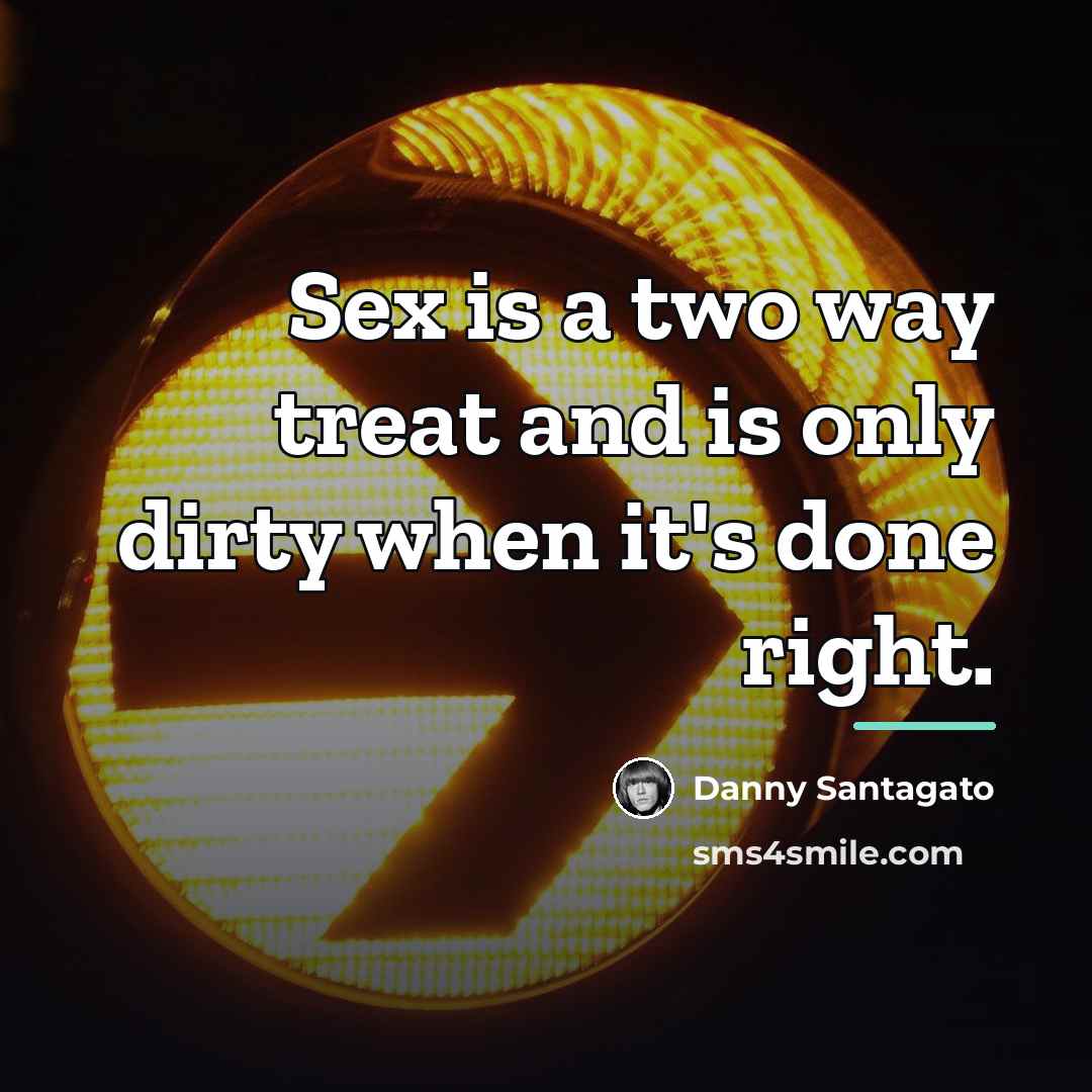 “Sex is a two way treat and is only dirty…” quote by Danny Santagato