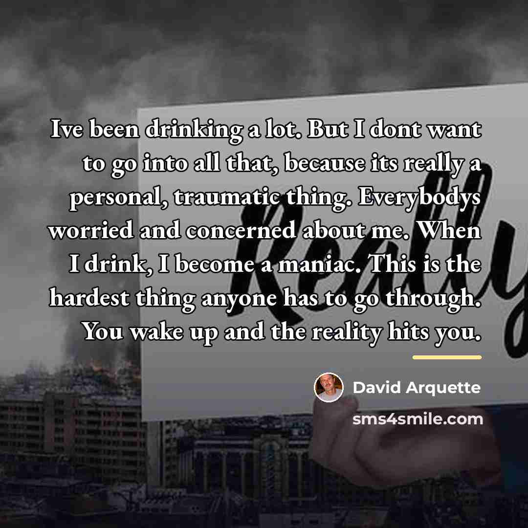 “Ive been drinking a lot. But I dont want to…” quote by David Arquette