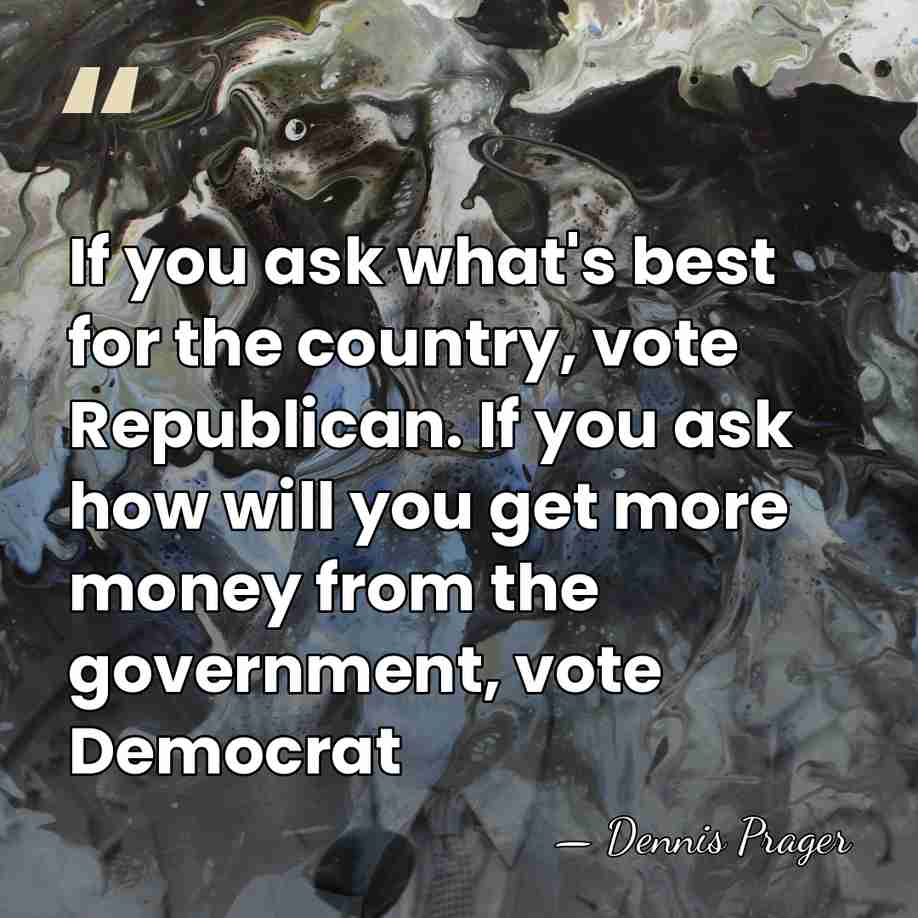 If you ask what's best for the country, vote Republican. If you&hellip; - Dennis Prager