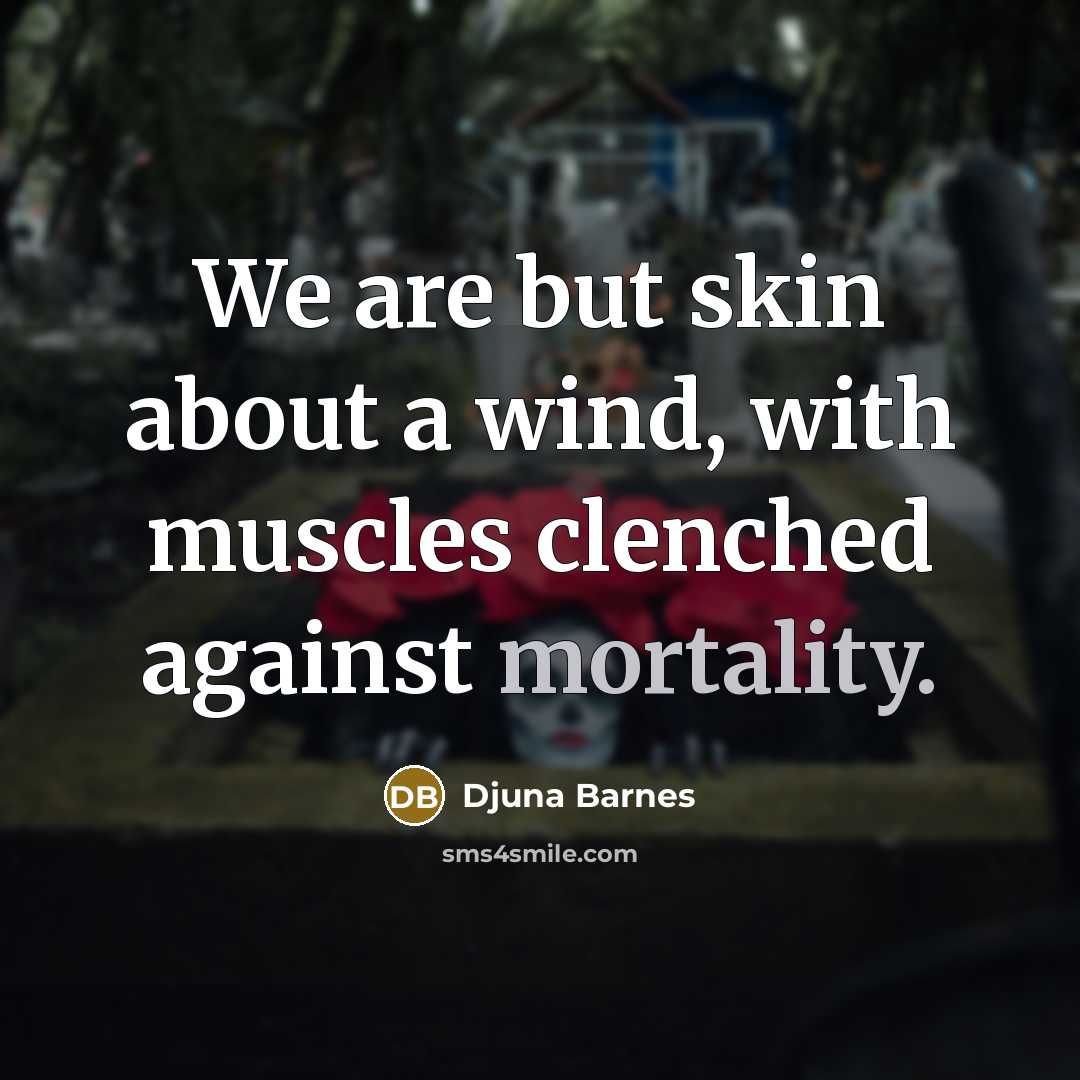 “We are but skin about a wind, with muscles clenched…” quote by Djuna Barnes