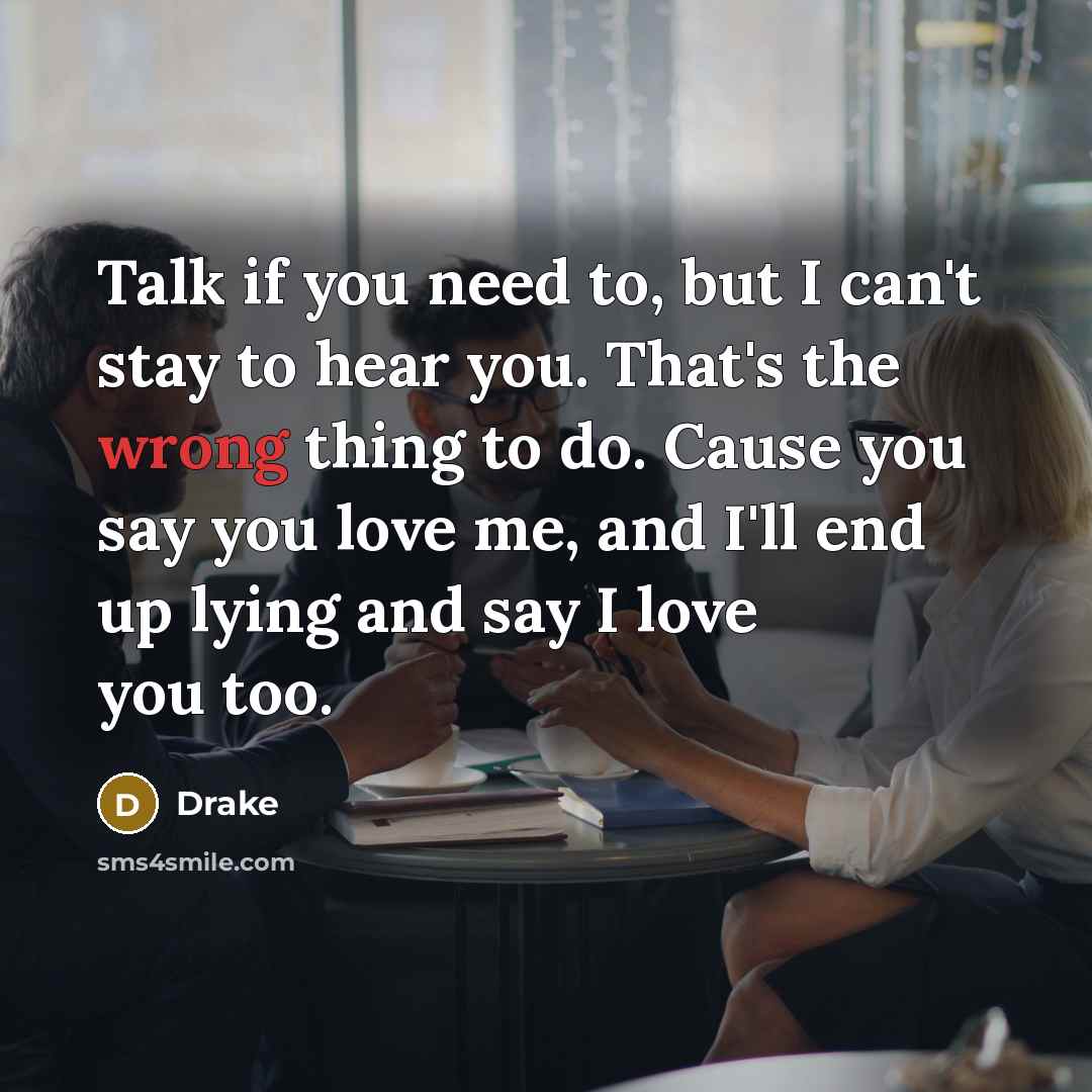 “Talk if you need to, but I can't stay to…” quote by Drake