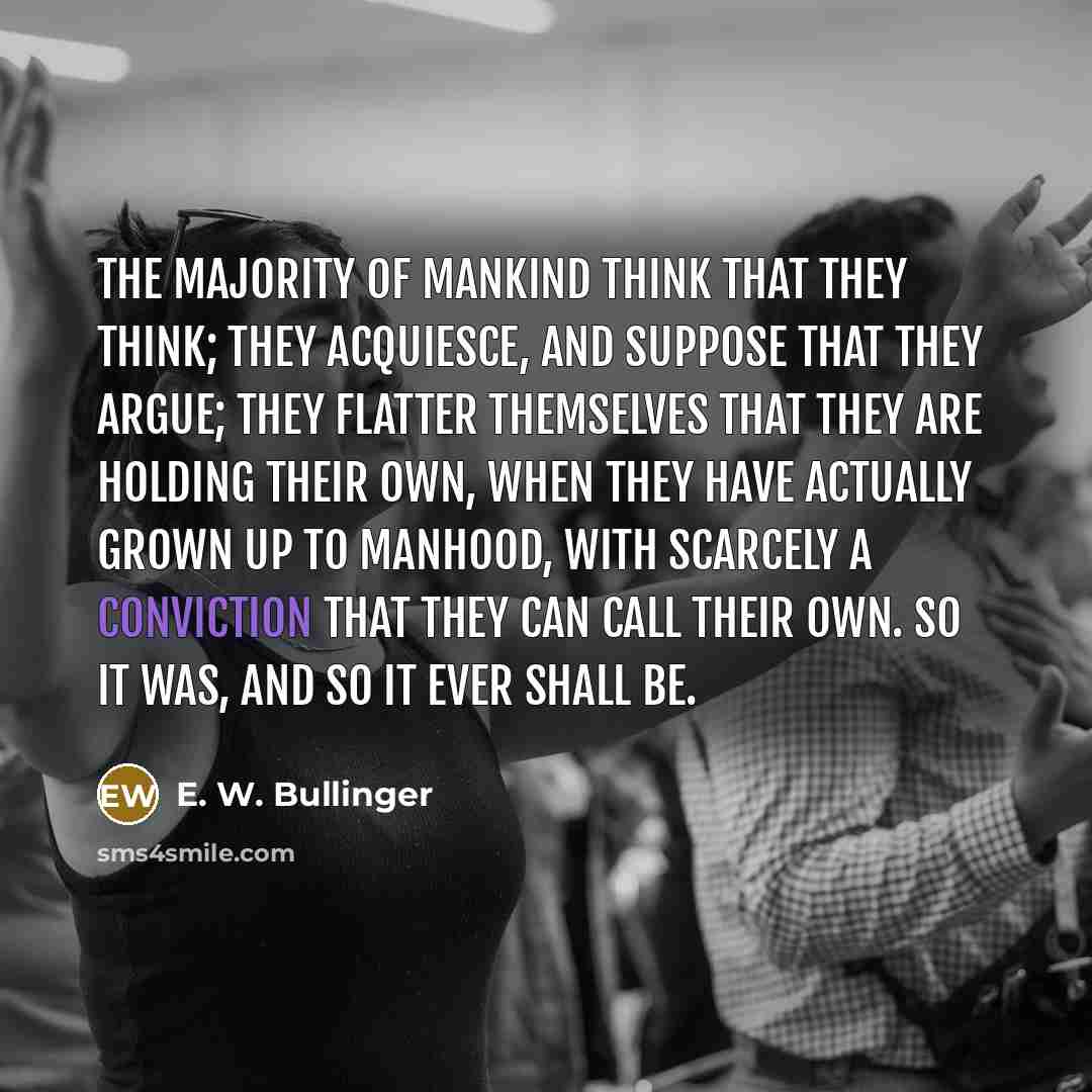 “The majority of mankind think that they think; they acquiesce,…” quote by E. W. Bullinger