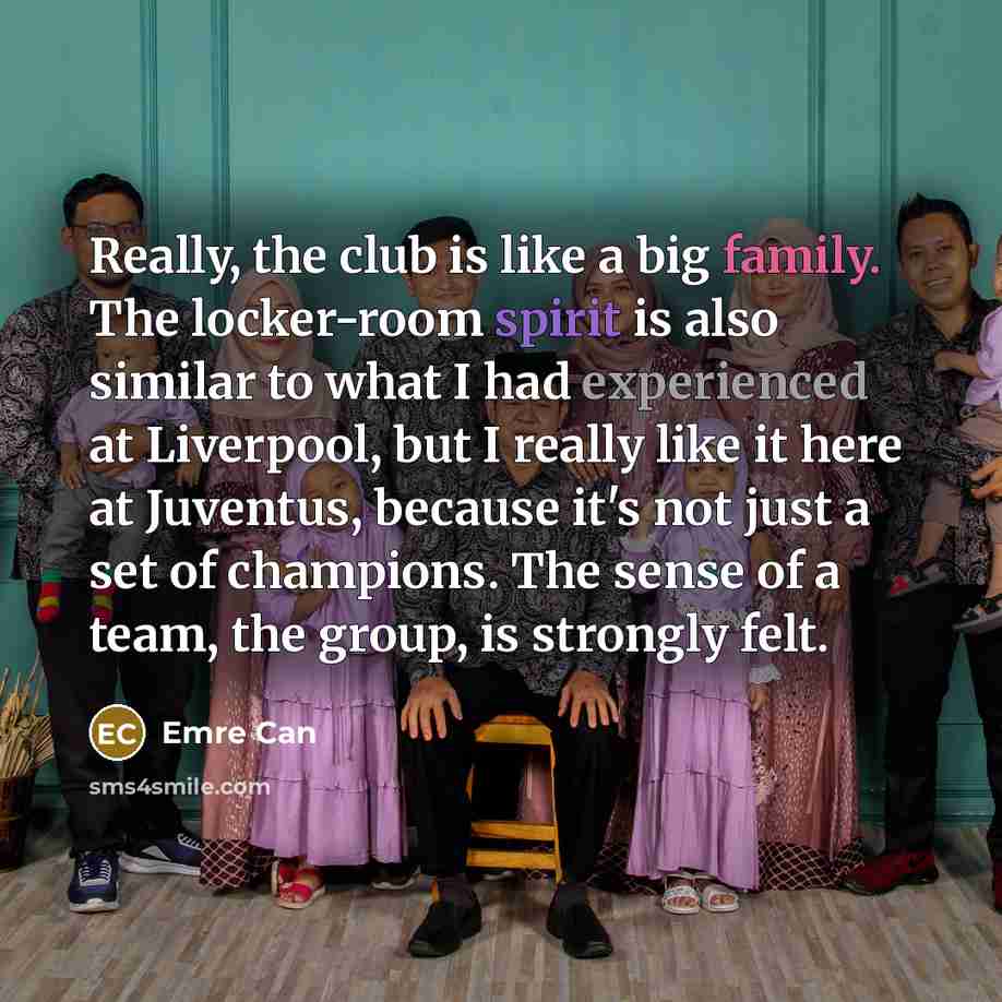 “Really, the club is like a big family. The locker-room…” quote by Emre Can