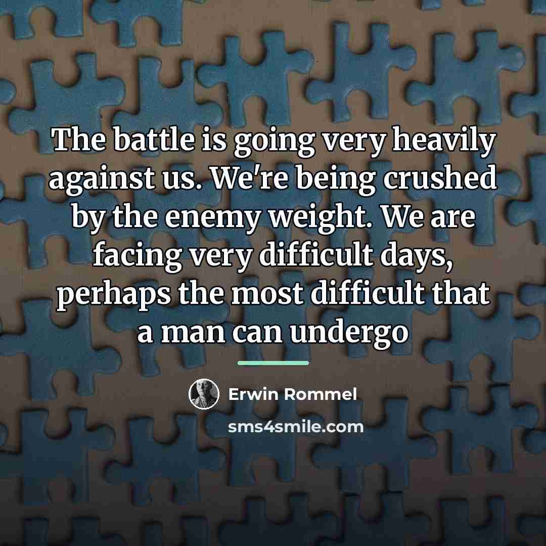“The battle is going very heavily against us. We're being…” quote by Erwin Rommel