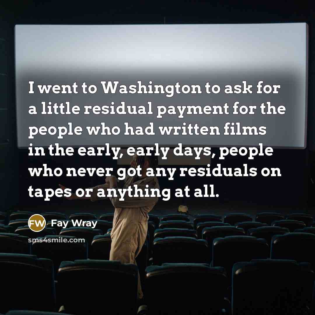 “I went to Washington to ask for a little residual…” quote by Fay Wray