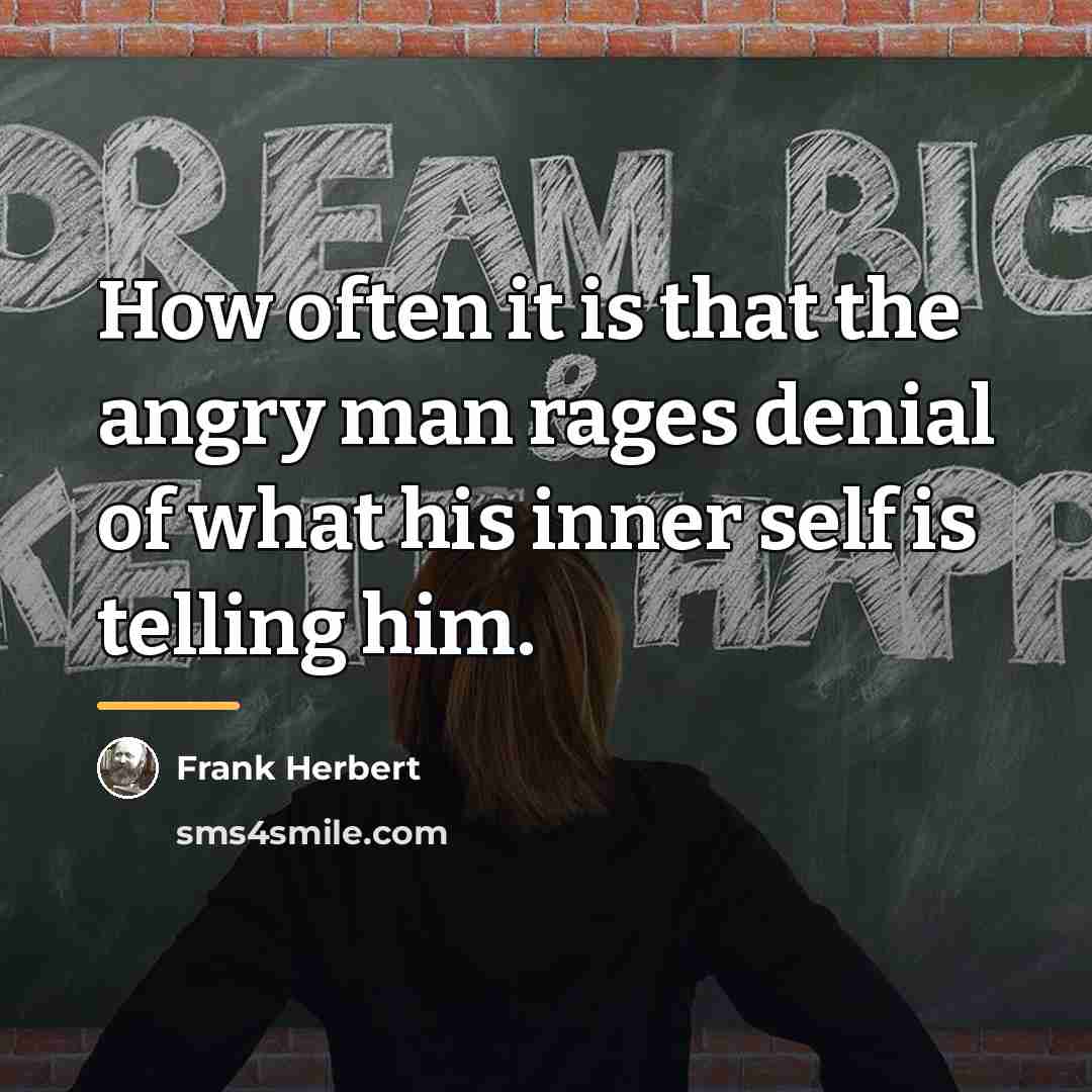 “How often it is that the angry man rages denial…” quote by Frank Herbert