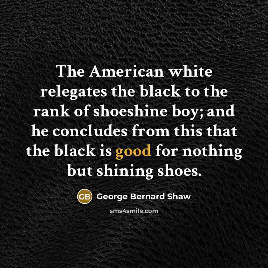 “The American white relegates the black to the rank of…” quote by George Bernard Shaw