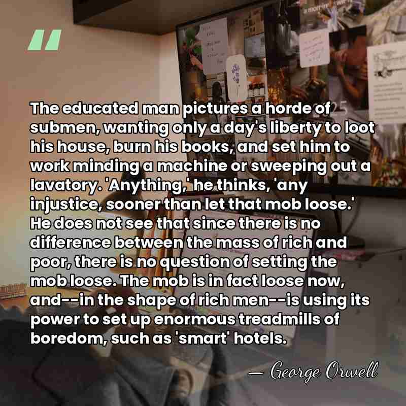 The educated man pictures a horde of submen, wanting only a day's&hellip; - George Orwell