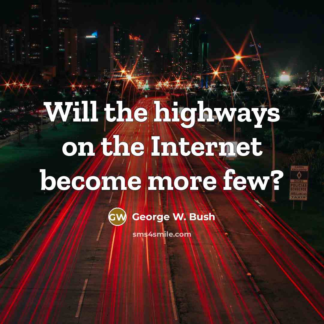 “Will the highways on the Internet become more few?…” quote by George W. Bush
