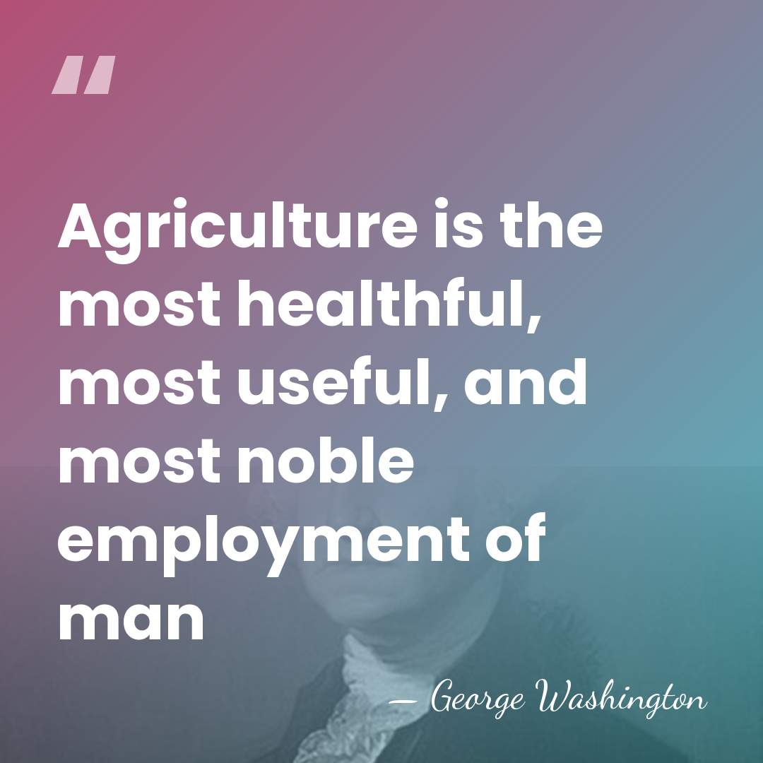 Agriculture is the most healthful, most useful, and most noble employment of&hellip; - George Washington