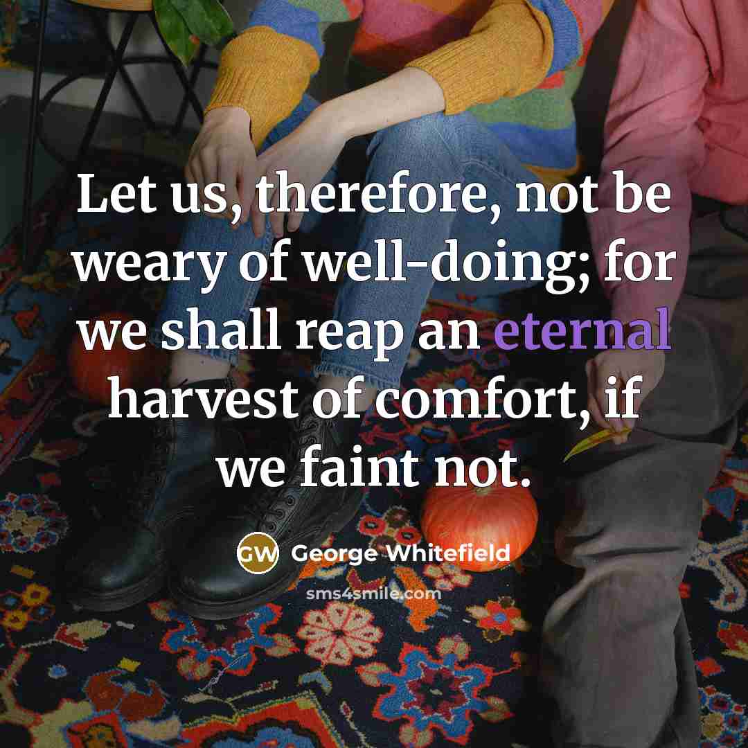 “Let us, therefore, not be weary of well-doing; for we…” quote by George Whitefield