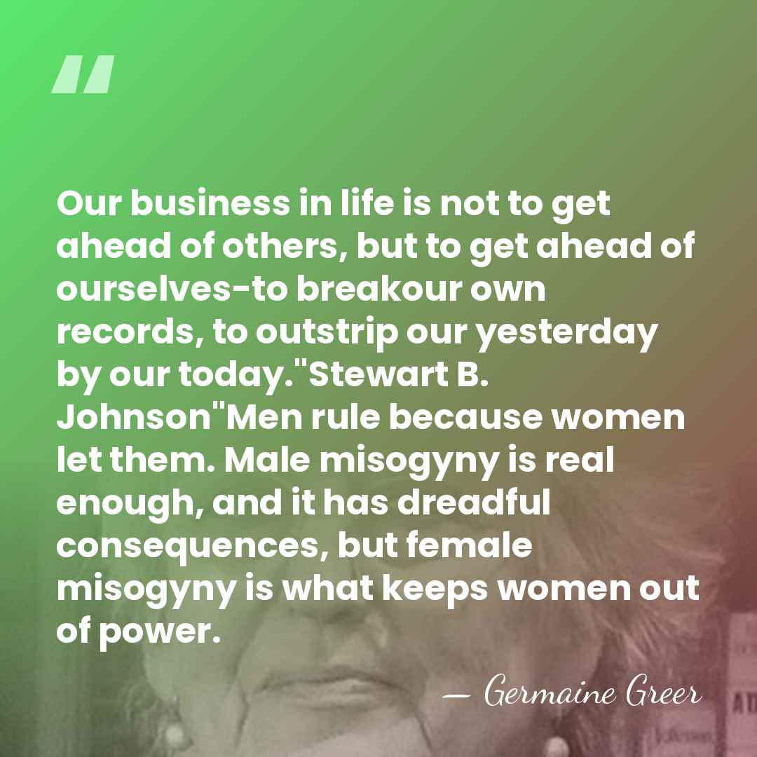 Our business in life is not to get ahead of others, but&hellip; - Germaine Greer