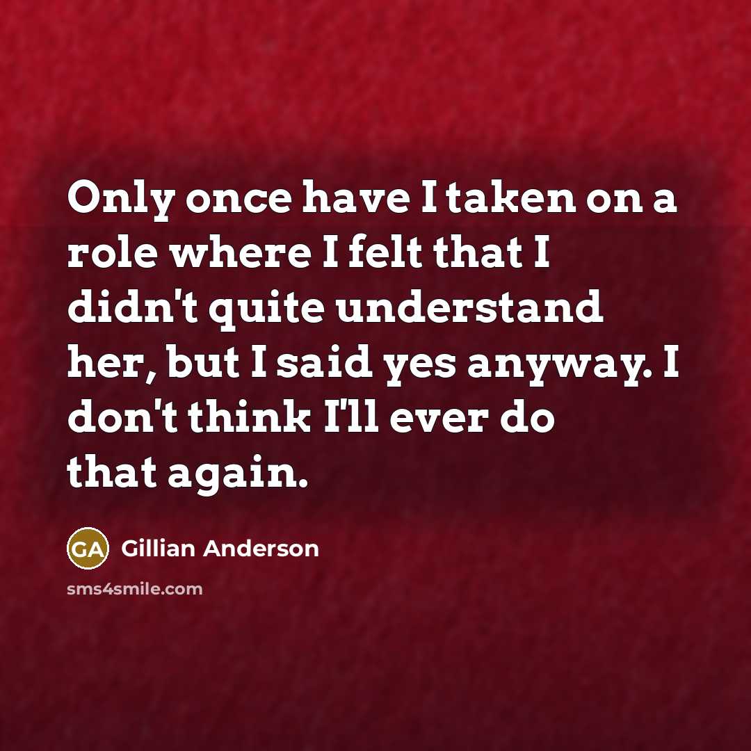 “Only once have I taken on a role where I…” quote by Gillian Anderson