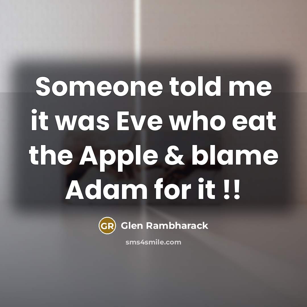 “Someone told me it was Eve who eat the Apple…” quote by Glen Rambharack