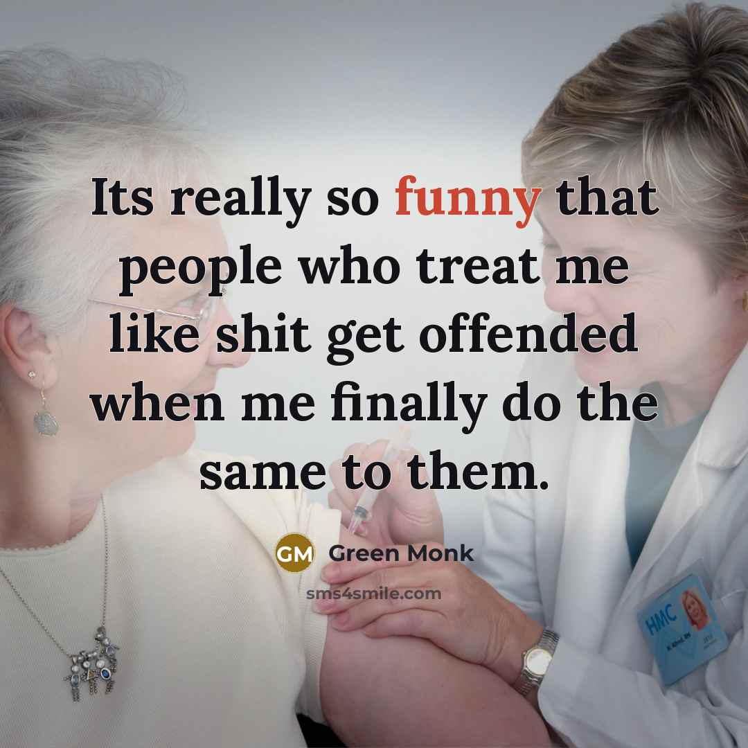 “Its really so funny that people who treat me like…” quote by Green Monk