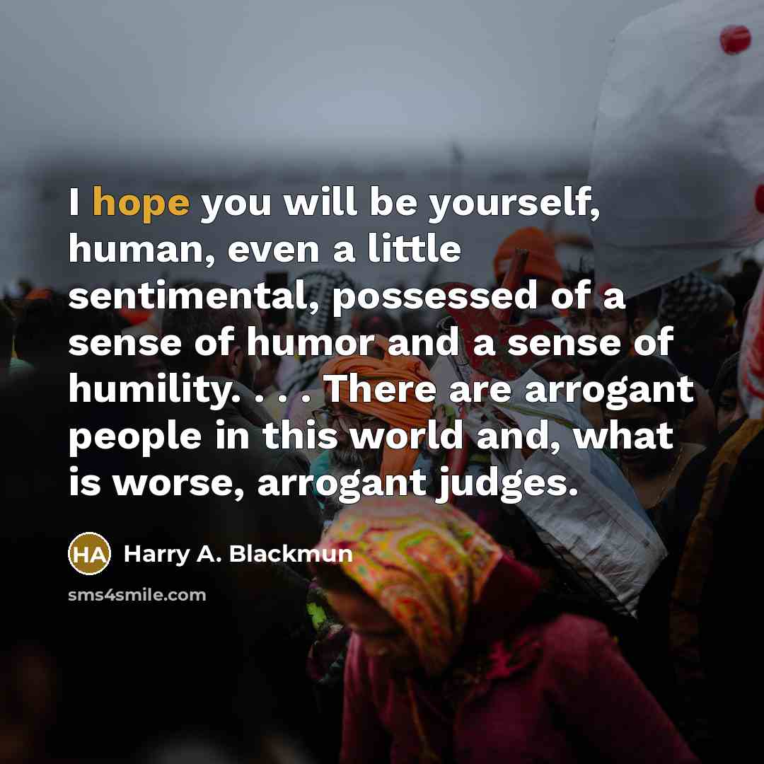 “I hope you will be yourself, human, even a little…” quote by Harry A. Blackmun