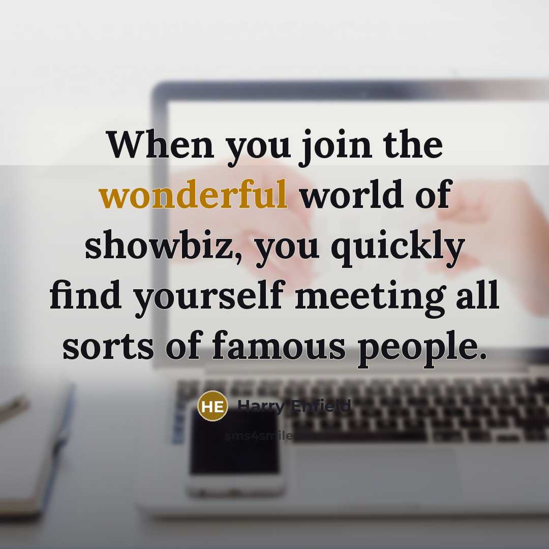 “When you join the wonderful world of showbiz, you quickly…” quote by Harry Enfield