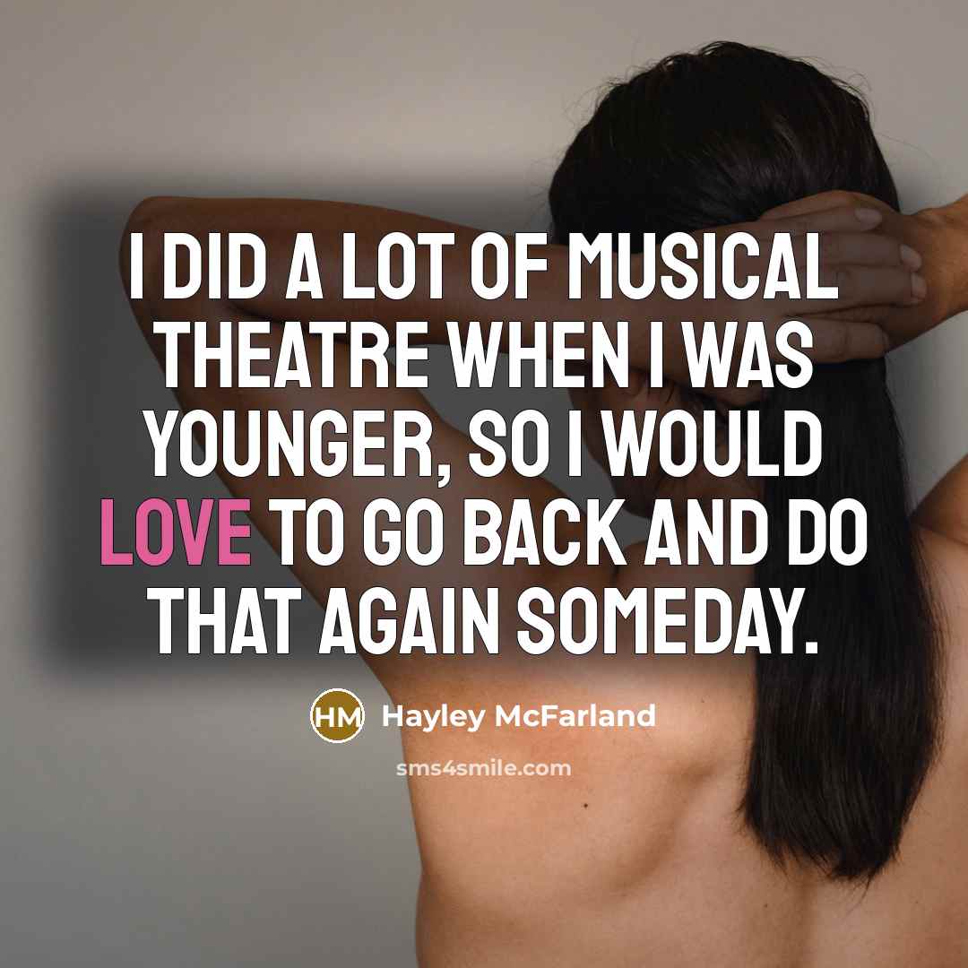 “I did a lot of musical theatre when I was…” quote by Hayley McFarland