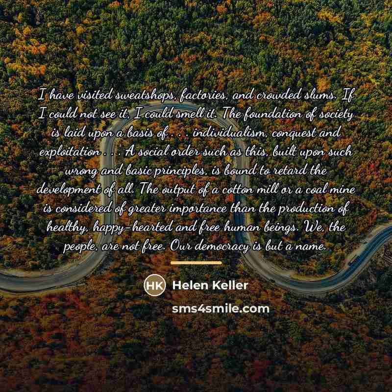 “I have visited sweatshops, factories, and crowded slums. If I…” quote by Helen Keller