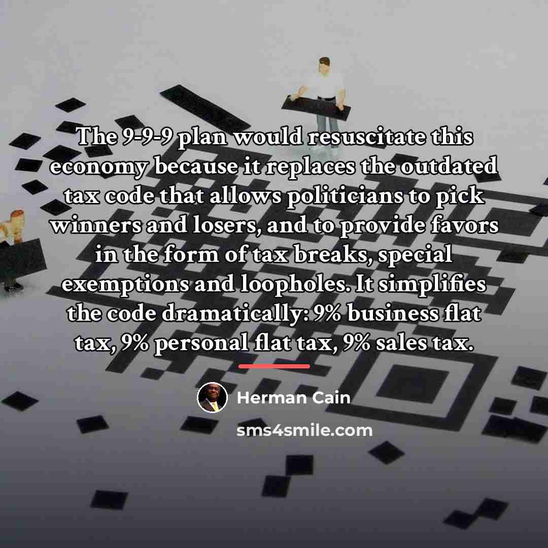 “The 9-9-9 plan would resuscitate this economy because it replaces…” quote by Herman Cain