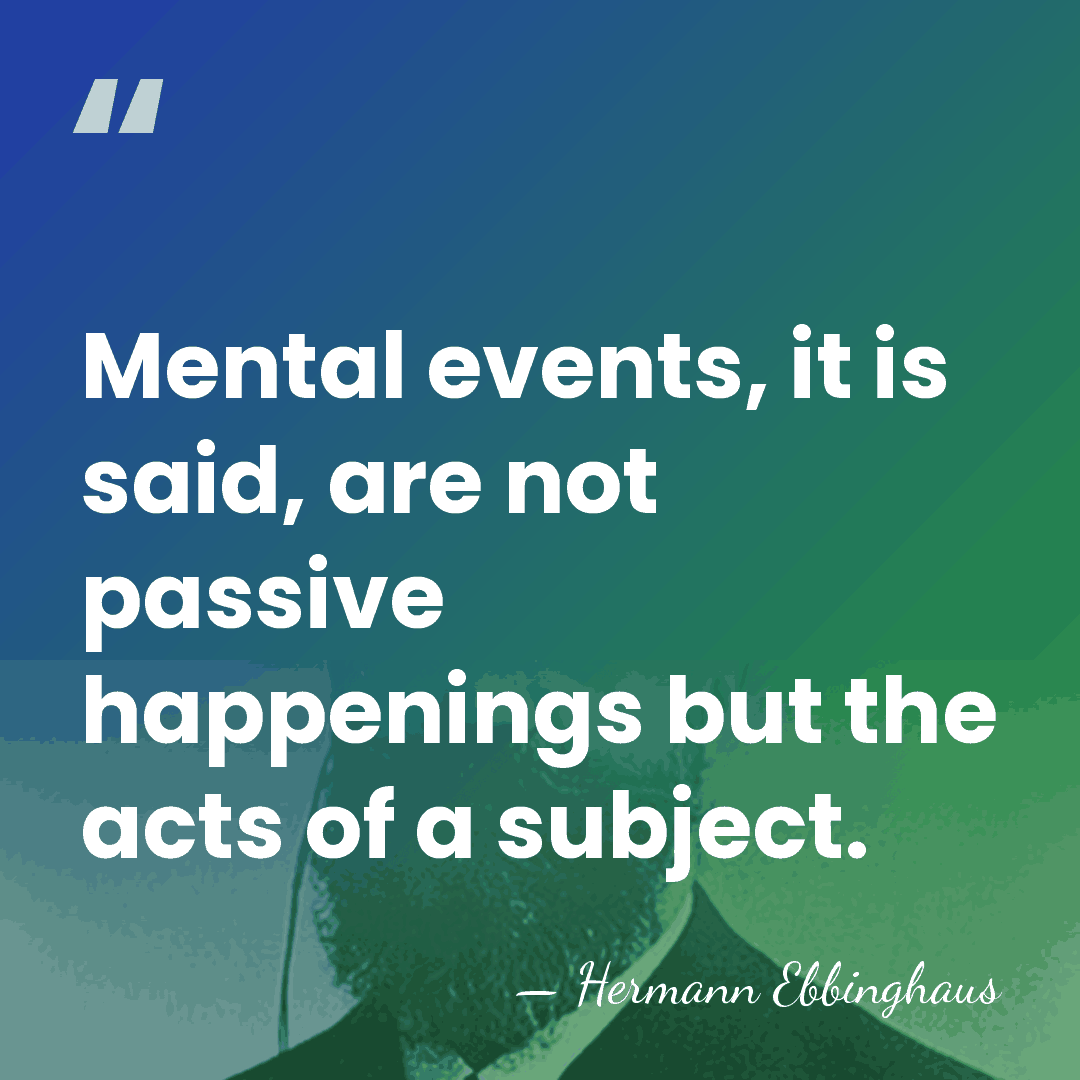 Mental events, it is said, are not passive happenings but the acts&hellip; - Hermann Ebbinghaus