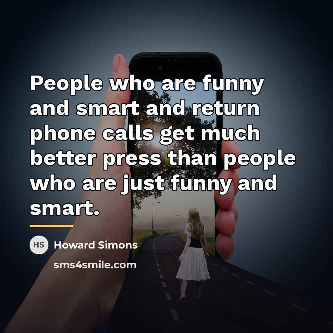 “People who are funny and smart and return phone calls…” quote by Howard Simons