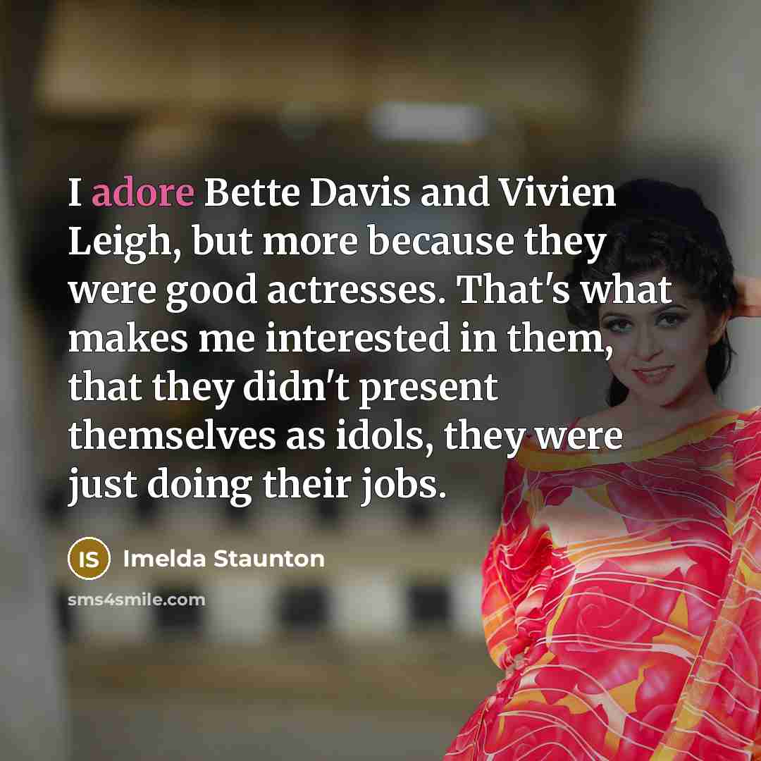 “I adore Bette Davis and Vivien Leigh, but more because…” quote by Imelda Staunton