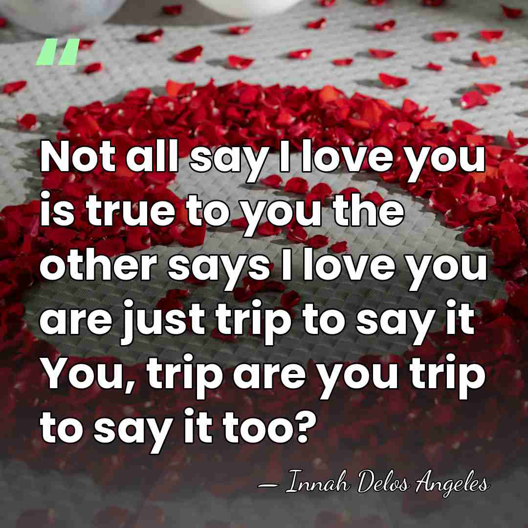 Not all say I love you is true to you the other&hellip; - Innah Delos Angeles