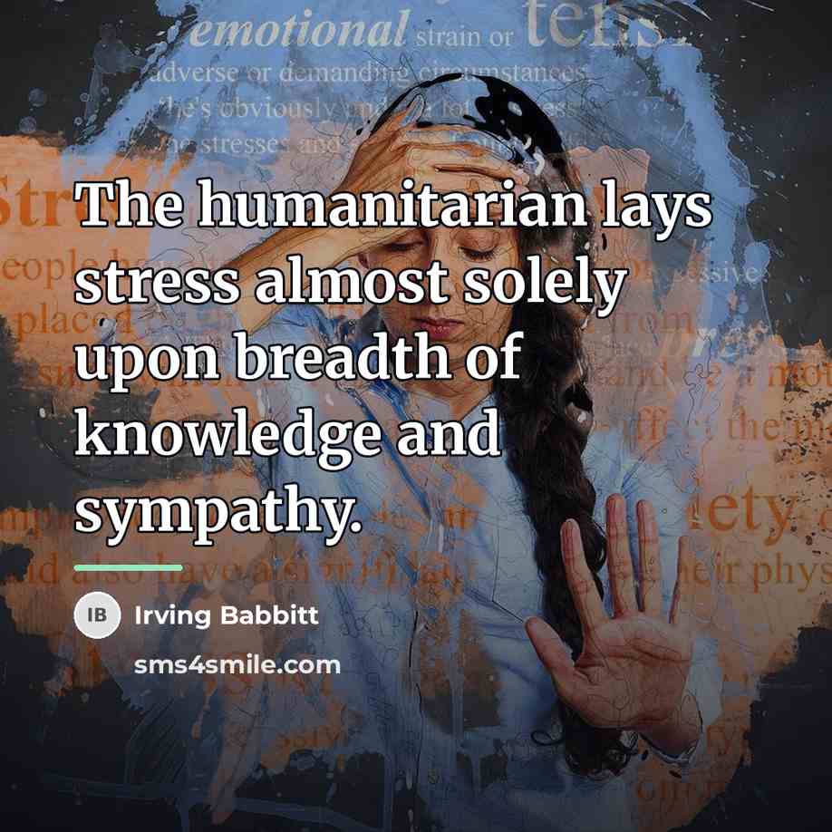 “The humanitarian lays stress almost solely upon breadth of knowledge…” quote by Irving Babbitt