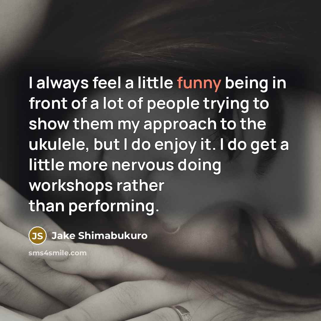 “I always feel a little funny being in front of…” quote by Jake Shimabukuro