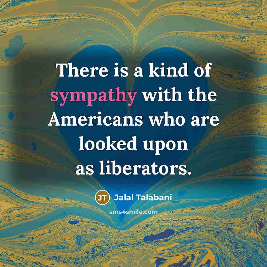 “There is a kind of sympathy with the Americans who…” quote by Jalal Talabani