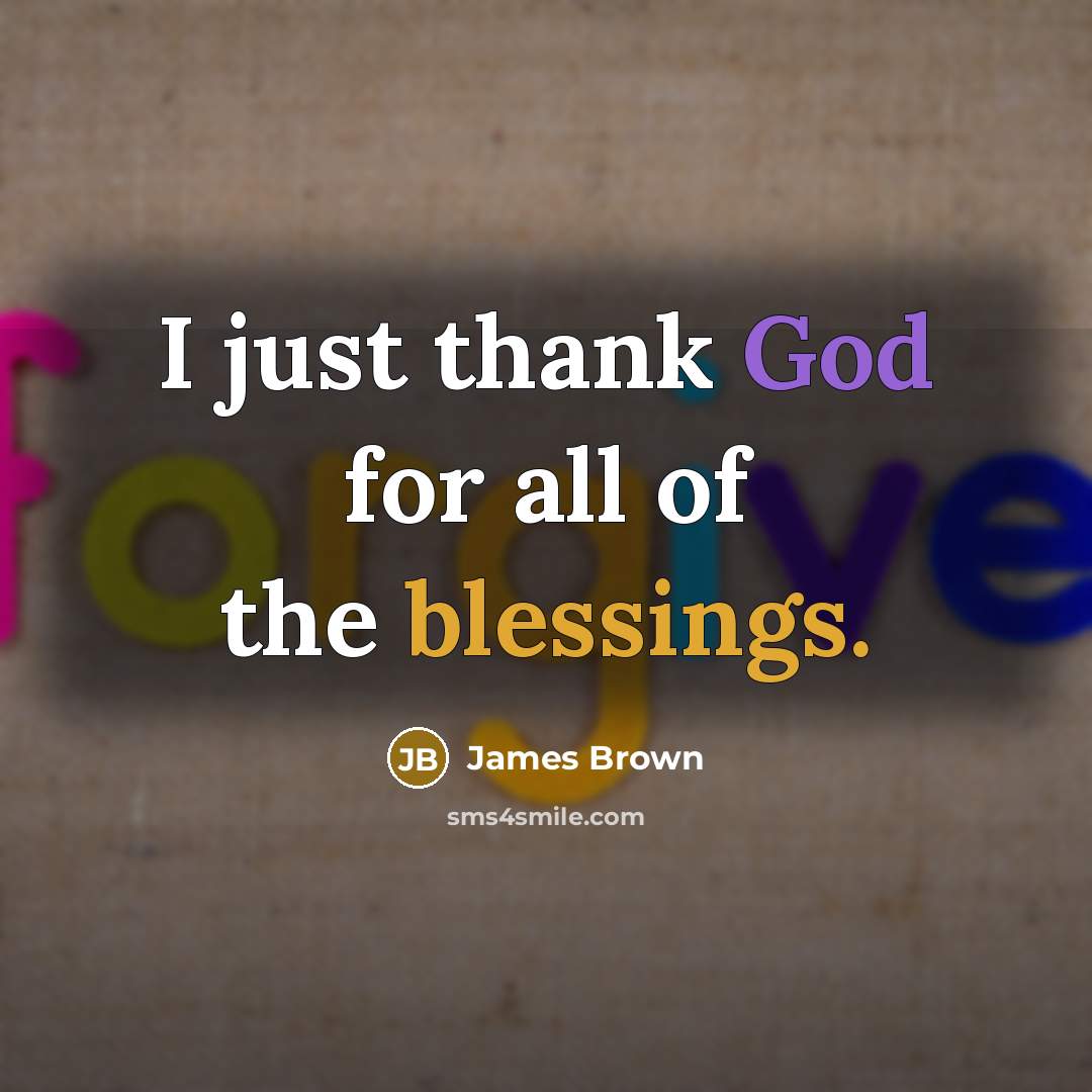 “I just thank God for all of the blessings.…” quote by James Brown