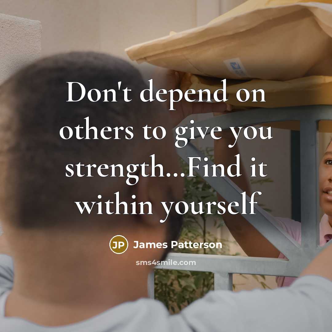 “Don't depend on others to give you strength…Find it within yourself” quote by James Patterson