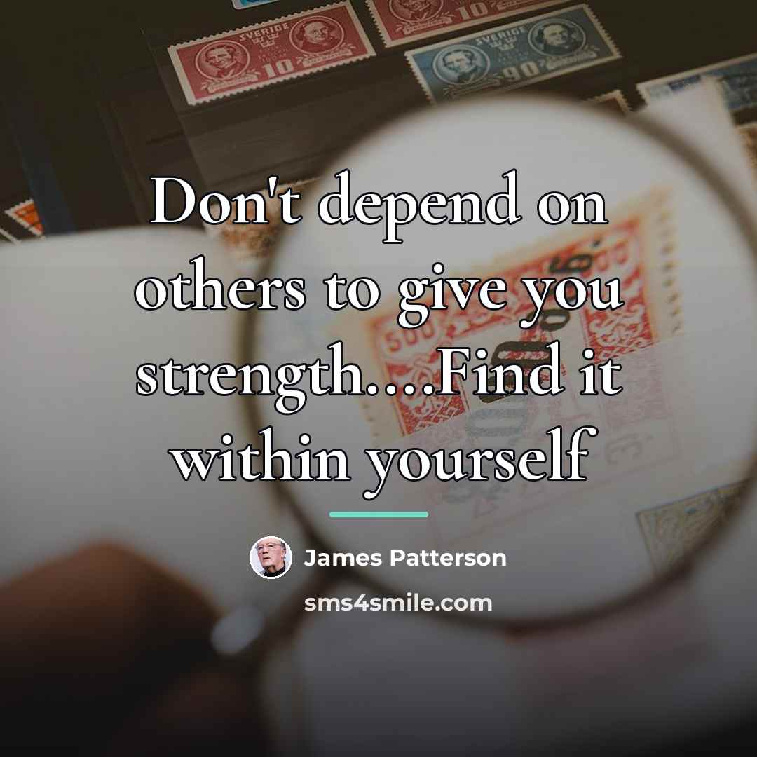 “Don't depend on others to give you strength....Find it within…” quote by James Patterson