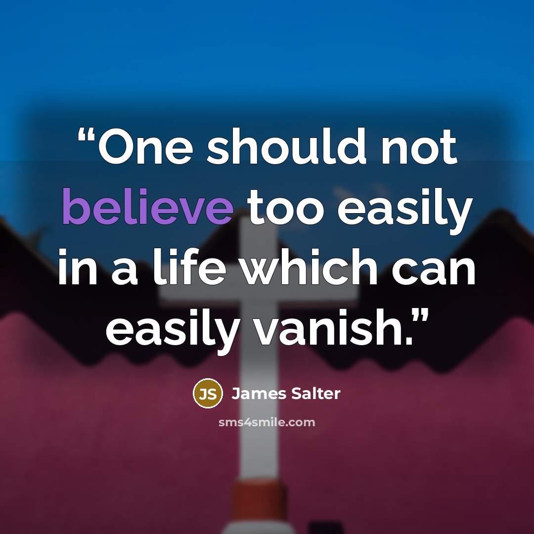 “One should not believe too easily in a life which can easily vanish.” quote by James Salter