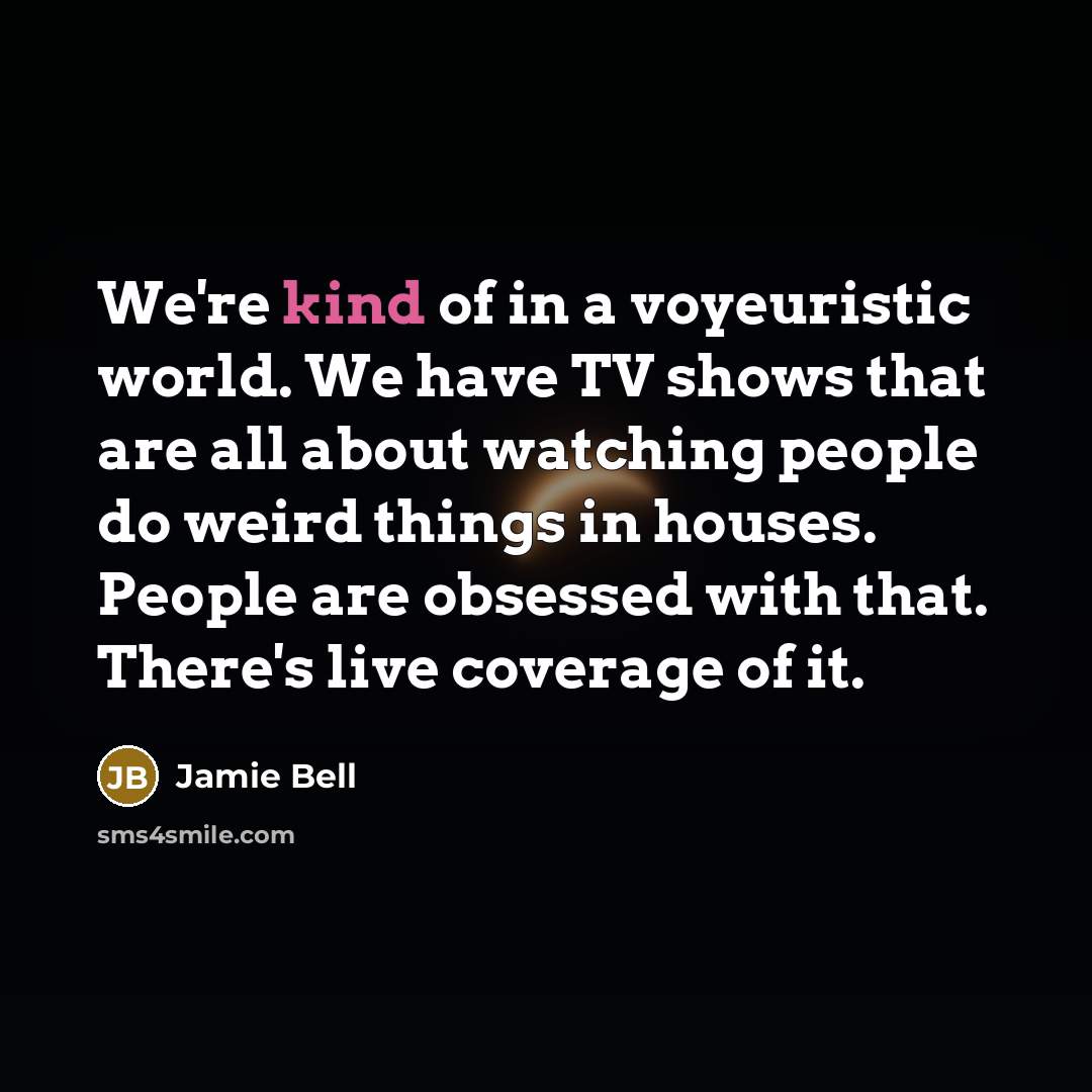“We're kind of in a voyeuristic world. We have TV…” quote by Jamie Bell