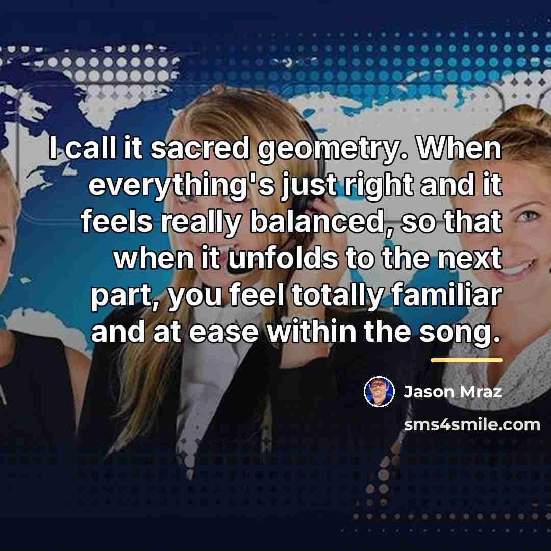 “I call it sacred geometry. When everything's just right and…” quote by Jason Mraz