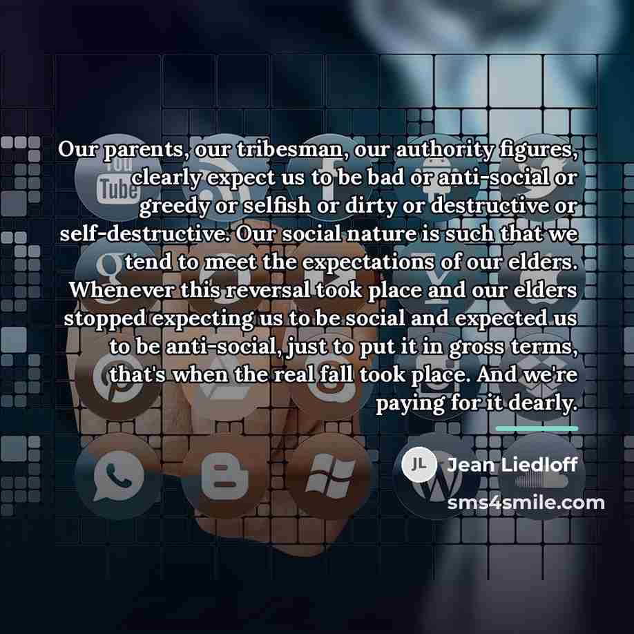 “Our parents, our tribesman, our authority figures, clearly expect us…” quote by Jean Liedloff