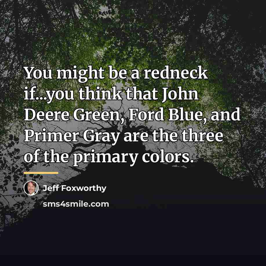 “You might be a redneck if...you think that John Deere…” quote by Jeff Foxworthy