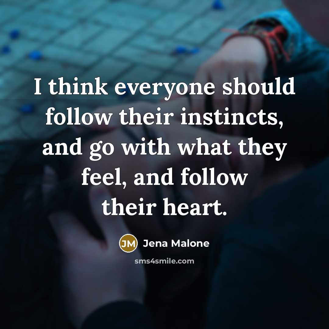 “I think everyone should follow their instincts, and go with…” quote by Jena Malone