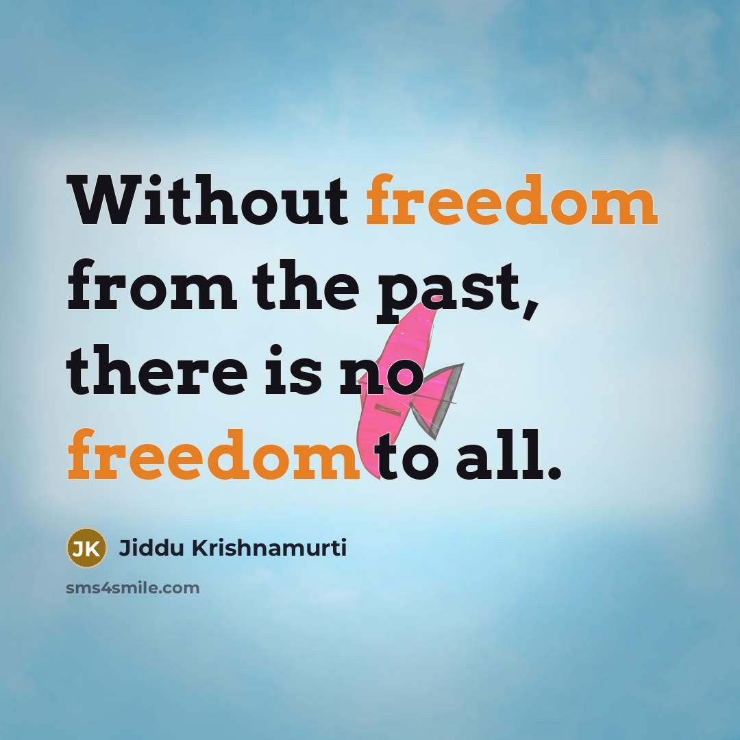“Without freedom from the past, there is no freedom to…” quote by Jiddu Krishnamurti