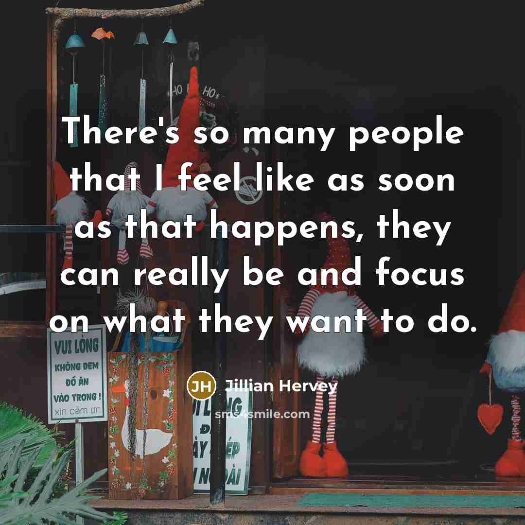 “There's so many people that I feel like as soon…” quote by Jillian Hervey