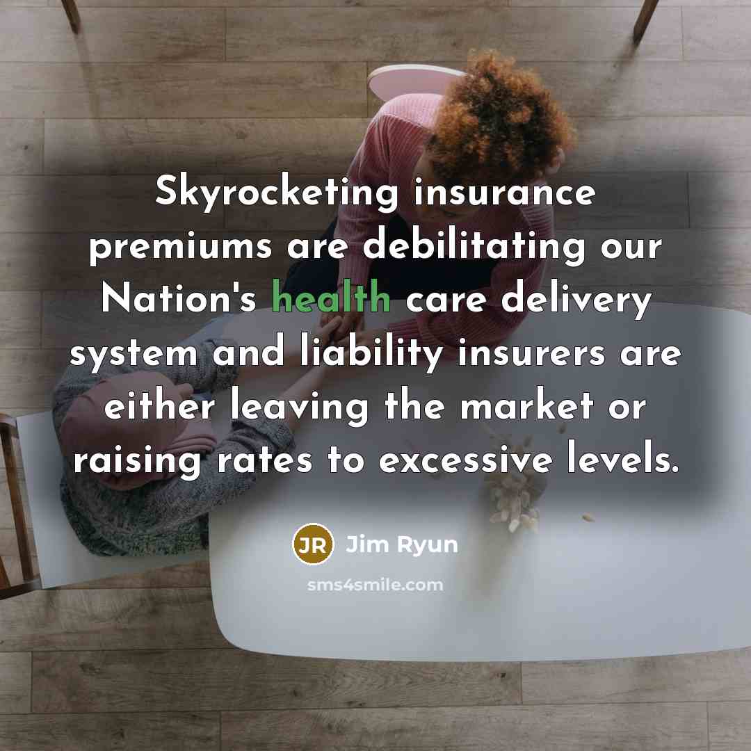 “Skyrocketing insurance premiums are debilitating our Nation's health care delivery…” quote by Jim Ryun