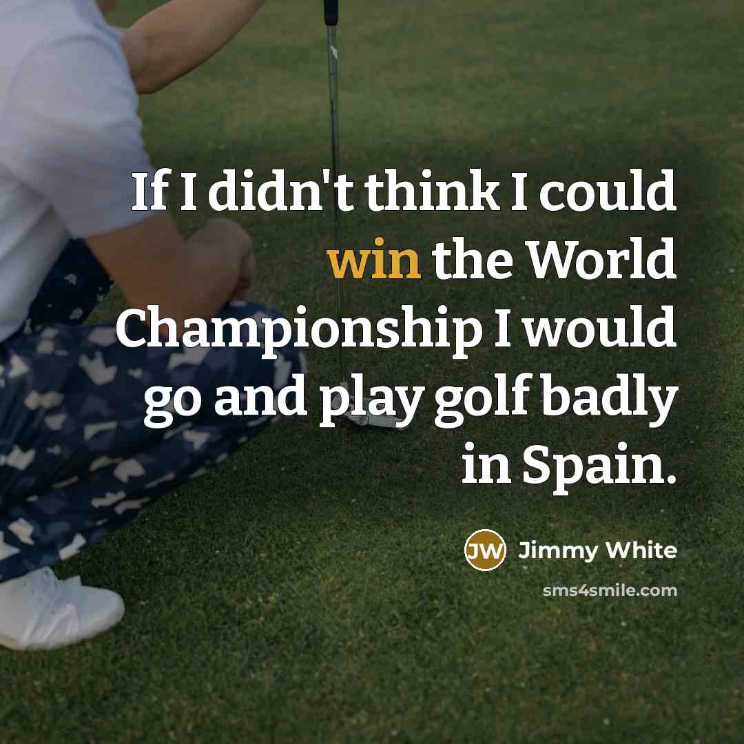 “If I didn't think I could win the World Championship…” quote by Jimmy White