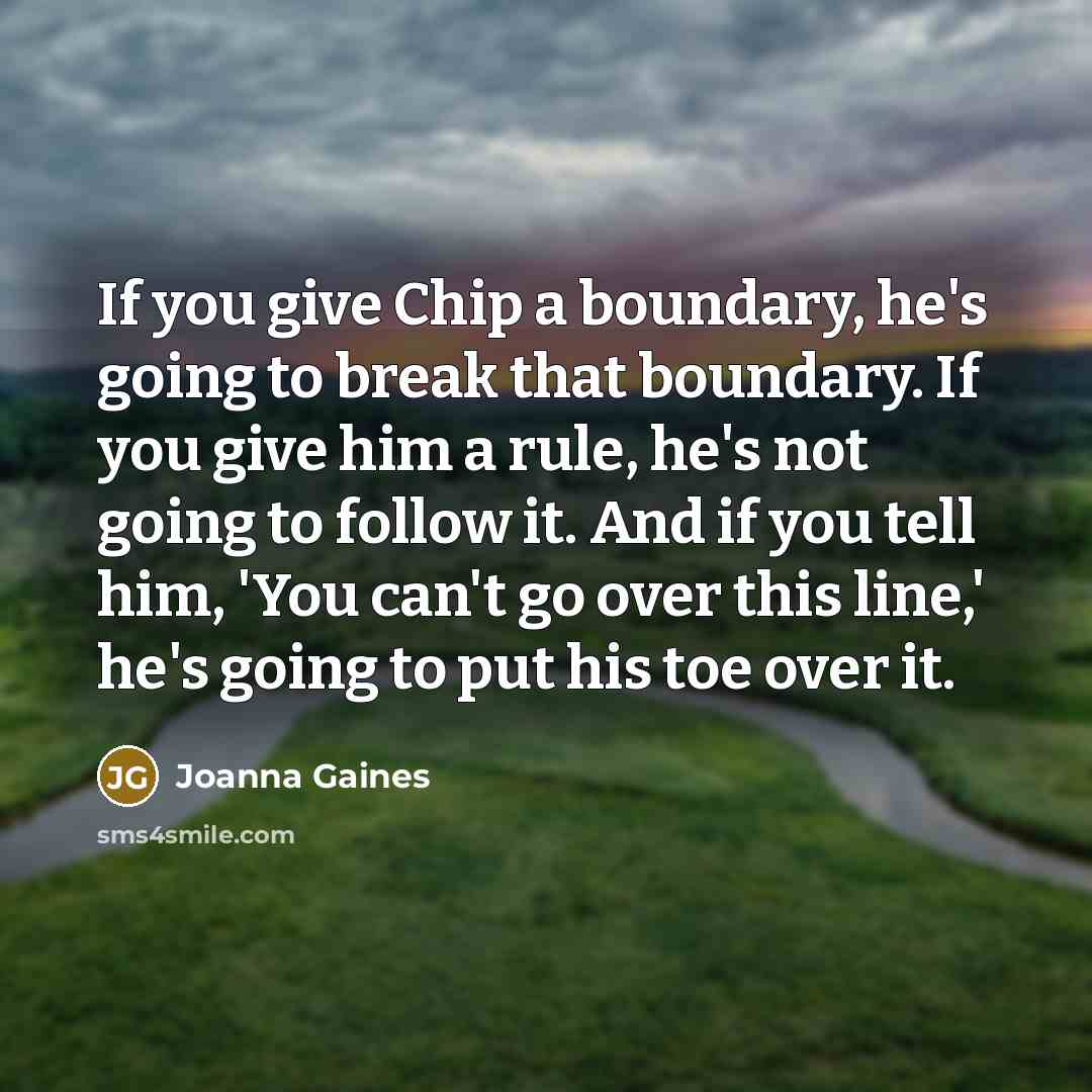 “If you give Chip a boundary, he's going to break…” quote by Joanna Gaines