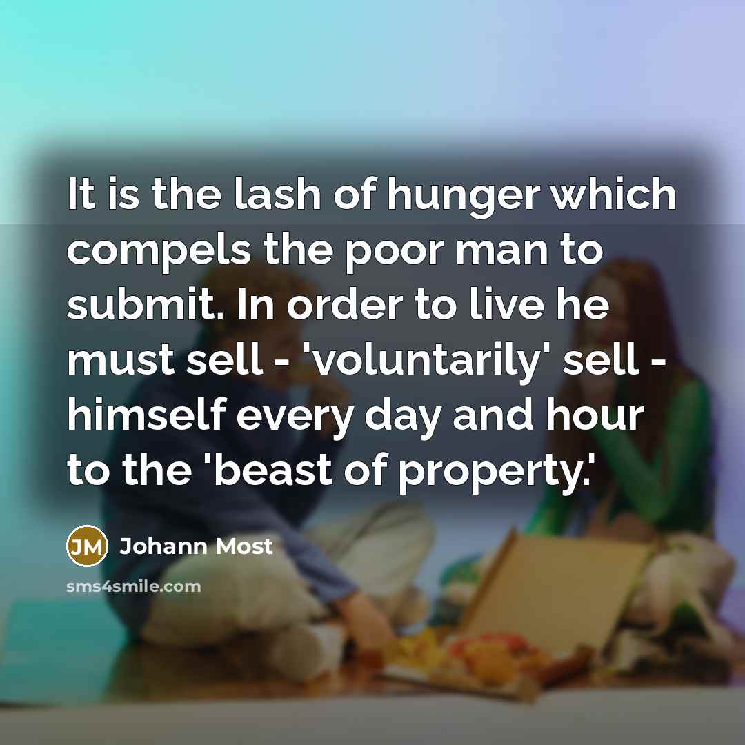 “It is the lash of hunger which compels the poor…” quote by Johann Most